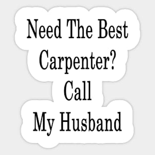 Need The Best Carpenter? Call My Husband Sticker